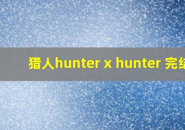 猎人hunter x hunter 完结